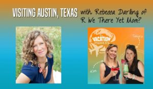 Visiting Austin Texas with kids with Rebecca Darling from R We There Yet Mom